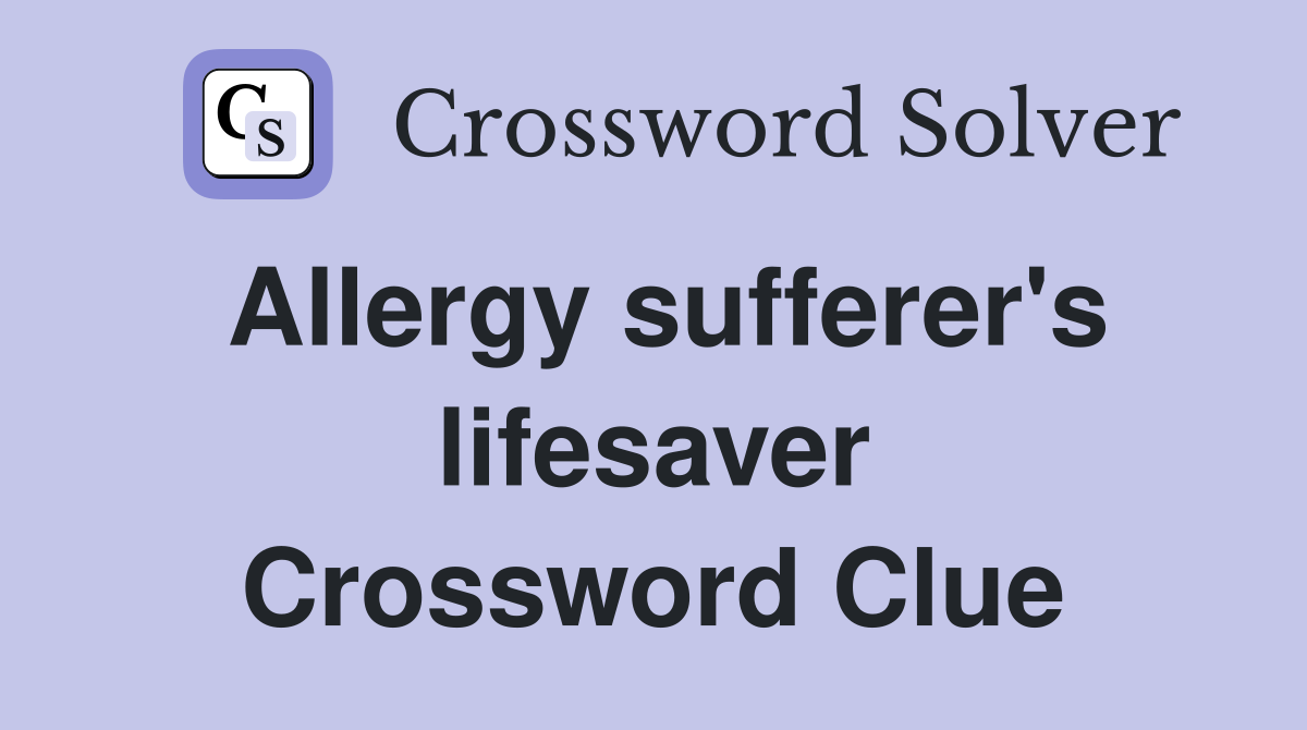 Allergy sufferer's lifesaver Crossword Clue Answers Crossword Solver
